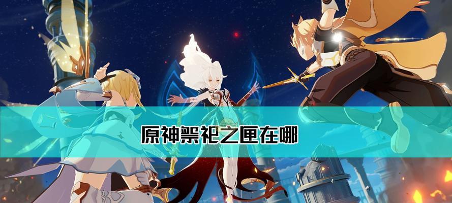 《原神记事者之匣——寻找失散的记忆》（探索游戏世界中的隐藏宝藏）